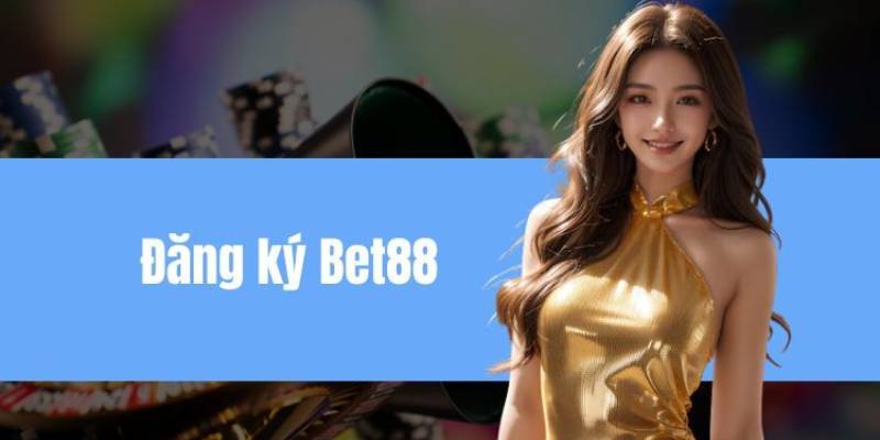 Đăng Ký Bet88 Nhanh Chóng, An Toàn Trải Nghiệm Đỉnh Cao