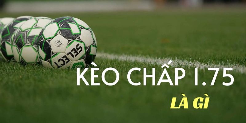 Kèo Chấp 1.75 - Phân Tích Những Mẹo Hay Của Cao Thủ