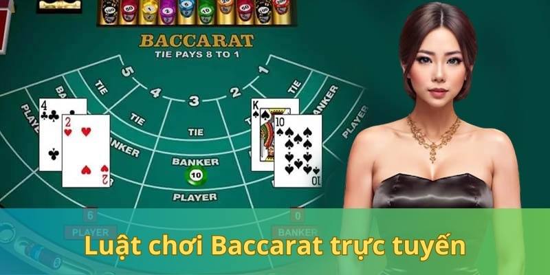 Luật chơi Baccarat trực tuyến chi tiết cho bet thủ